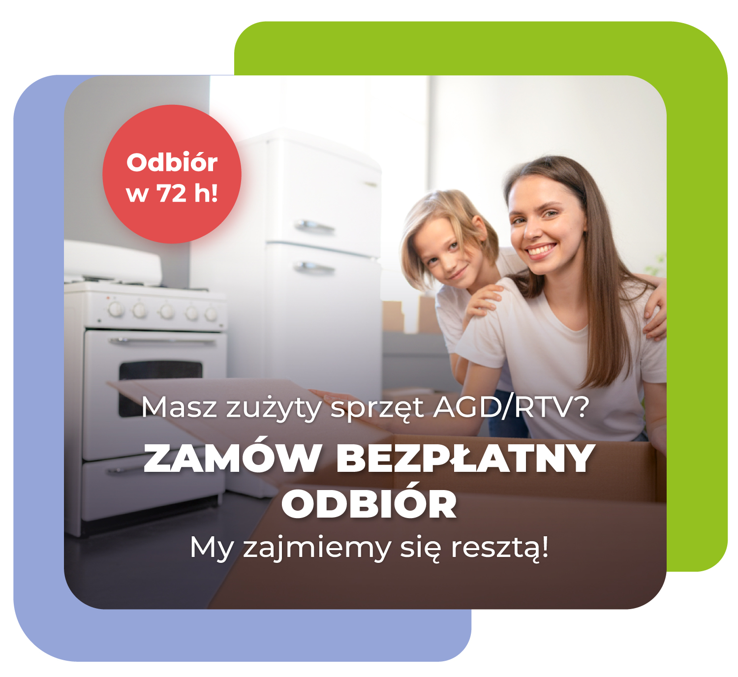 Dwie kobiety w kuchni z kartonem, na tle czerwonego okręgu z tekstem "Odbiór w 72 h!"; reklama bezpłatnego odbioru zużytego sprzętu AGD/RTV w 72 godziny.